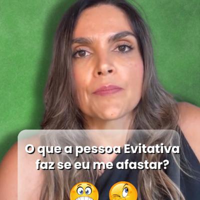 O que a pessoa Evitativa faz se eu me afastar?