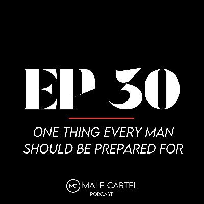 Episode 30 | One Thing Every Man Should Be Prepared For
