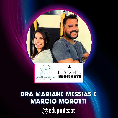 Dra. Mariane Messias e Marcio Morotti - Edu Pod Cast T3E7
