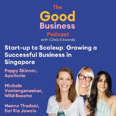 Start-up to Scaleup: Growing a Successful Business in Singapore with Poppy Skinner, Michele Vanlangenaeker, and Henna Thadani