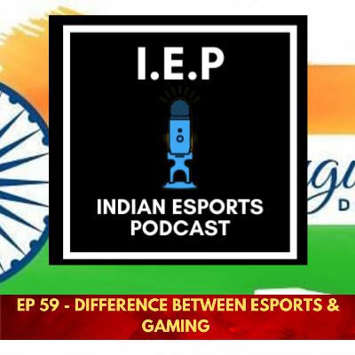 EP 59 - DIFFERENCE BETWEEN ESPORTS & GAMING EP 59 - DIFFERENCE BETWEEN ESPORTS & GAMING