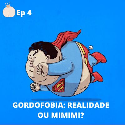Ep 4 - GORDOFOBIA: REALIDADE OU MIMIMI?