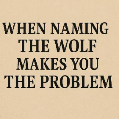 When Naming The Wolf Makes You The Problem?