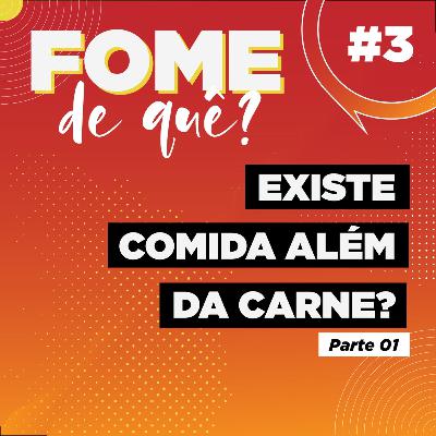 #3 - Existe comida além da carne? (parte 1) #3 - Existe comida além da carne? (parte 1)