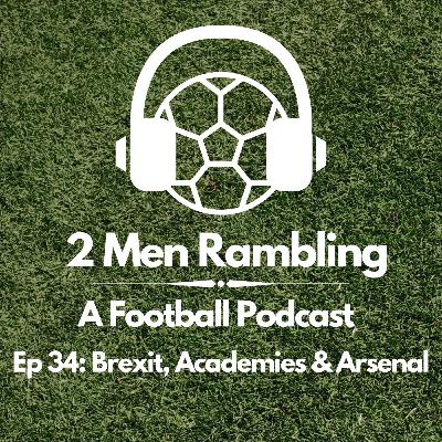 Ep 34 - Brexit, Academies & Arsenal Ep 34 - Brexit, Academies & Arsenal