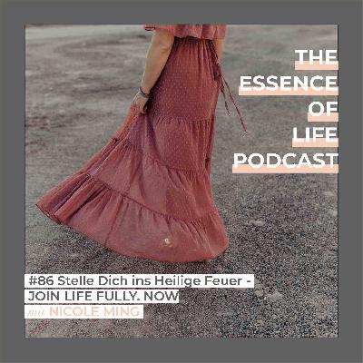 #86 Stelle Dich ins Heilige Feuer - JOIN LIFE FULLY. NOW. #86 Stelle Dich ins Heilige Feuer - JOIN LIFE FULLY. NOW.