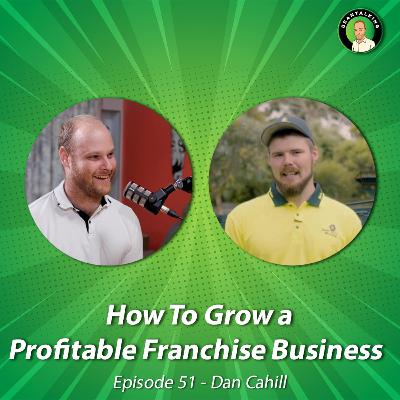 How To Grow a Profitable Franchise Business | Dan Cahill | Episode 51