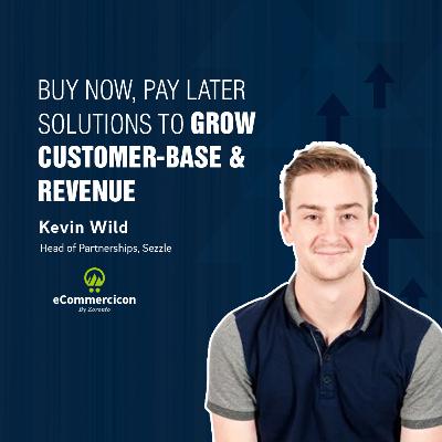 How to Unlock New Customers with Buy Now Pay Later - Kevin Wild How to Unlock New Customers with Buy Now Pay Later - Kevin Wild