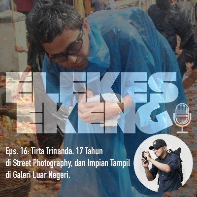 #16: Tirta Trinanda. 17 Tahun di Street Photography, dan Impian Tampil di Galeri Luar Negeri.