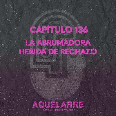 La abrumadora herida de rechazo