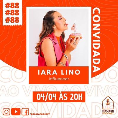 Iara Lino (Influencer) | NaCasa Podcast #88