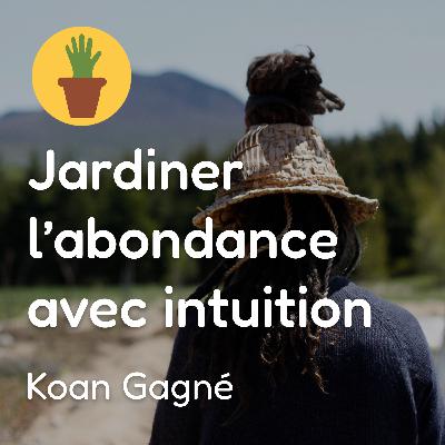 Épisode 2 - Jardiner l'abondance avec intuition - Koan Gagné