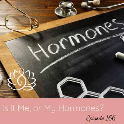 Episode 166: Ep #166: Is it Me, or My Hormones? Making sense of hormonal imbalances.