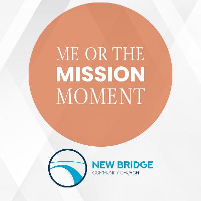 Me or the Mission Moment