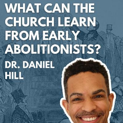 What Can the Church Learn from Early Abolitionists? Dr. Daniel Hill