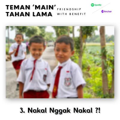 Teman 'Main' Tahan Lama, Episode 3 : Nakal Nggak Nakal Teman 'Main' Tahan Lama, Episode 3 : Nakal Nggak Nakal