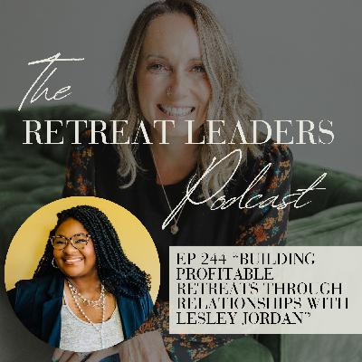 EP 244 Building Profitable Retreats Through Relationships with Lesley Jordan EP 244 Building Profitable Retreats Through Relationships with Lesley Jordan