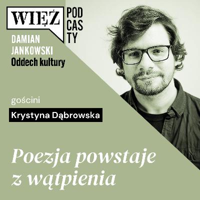 Poezja powstaje z wątpienia. Rozmawiają Krystyna Dąbrowska i Damian Jankowski