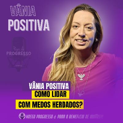 VÂNIA POSITIVA é Papo de Progresso! VÂNIA POSITIVA é Papo de Progresso!