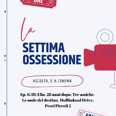 Ep. 6.38: Elio, 28 anni dopo, Tre amiche, Le onde del destino, Mullholand Drive, Pesci Piccoli 2 Ep. 6.38: Elio, 28 anni dopo, Tre amiche, Le onde del destino, Mullholand Drive, Pesci Piccoli 2