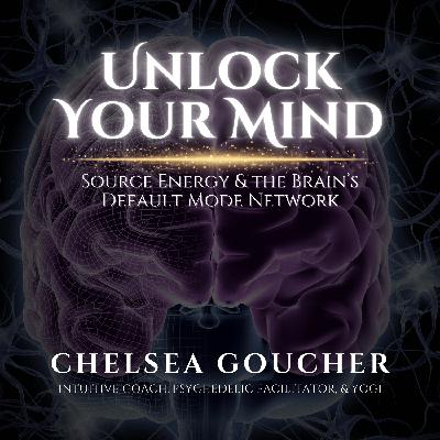 Unlock Your Mind: Source Energy & the Brain's Default Mode Network Unlock Your Mind: Source Energy & the Brain's Default Mode Network