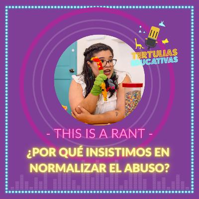 THIS IS A RANT!!! ¿¿Porque insistimos en normalizar el abuso???