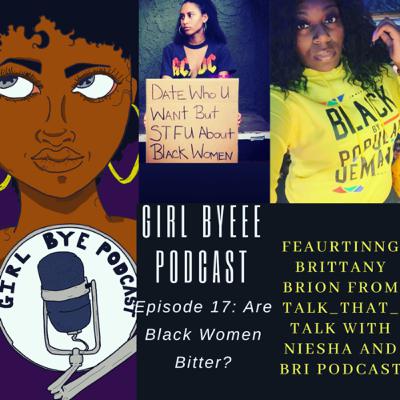 Episode 17: ARE BLACK WOMEN BITTER? Featuring Brittany Brion from Talk_That_Talk with Niesha and Bri