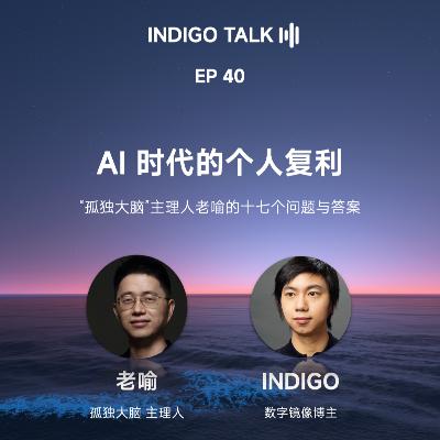 AI 时代的个人复利 / “孤独大脑”主理人老喻的十七个问题与答案 - INDIGO TALK EP40