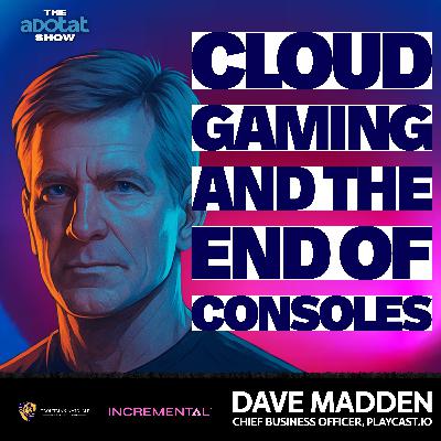 Cloud Gaming Ends Consoles -- the Adtech Venture with Dave Madden Cloud Gaming Ends Consoles -- the Adtech Venture with Dave Madden
