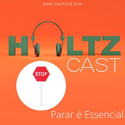 Parar é esencial | HoltzCast # 16