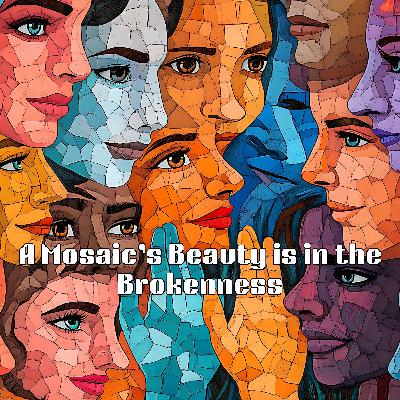 A Mosaic’s Beauty is in the Brokenness A Mosaic’s Beauty is in the Brokenness