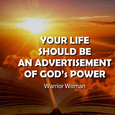 YOUR LIFE SHOULD BE AN ADVERTISEMENT OF GOD’s POWER YOUR LIFE SHOULD BE AN ADVERTISEMENT OF GOD’s POWER