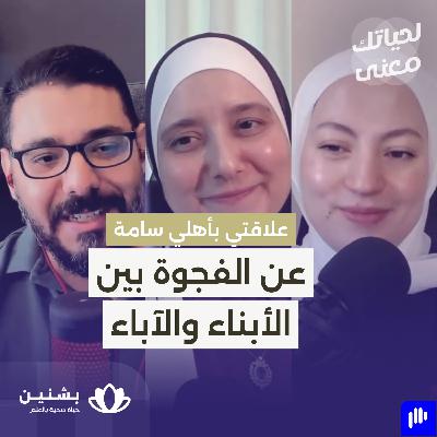 #30 من الخلافات إلى التودد : عن دور الأبناء في تحسين علاقتهم بأهلهم