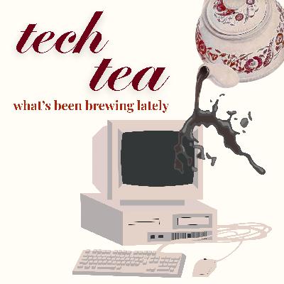 Tech Tea: What's Been Brewing Lately Tech Tea: What's Been Brewing Lately