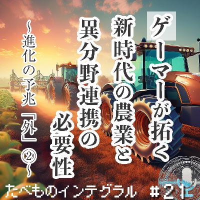 #21 進化の予兆『外』②：ゲーマーが拓く新時代の農業と異分野連携の必要性
