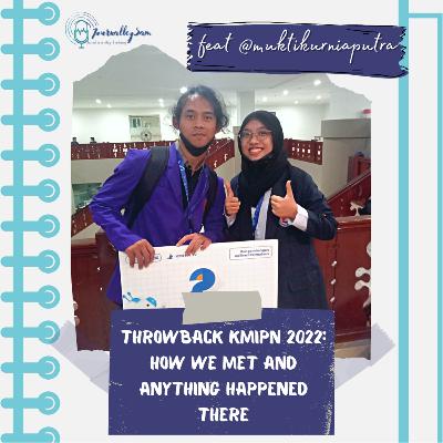 Throwback KMIPN 2022: How We Met and Anything Happened There - JournalleySam feat @muktikurniaputra