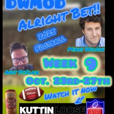 DWMOD -Alright Bet! Football '25 week 9 Oct. 23-27th DWMOD -Alright Bet! Football '25 week 9 Oct. 23-27th