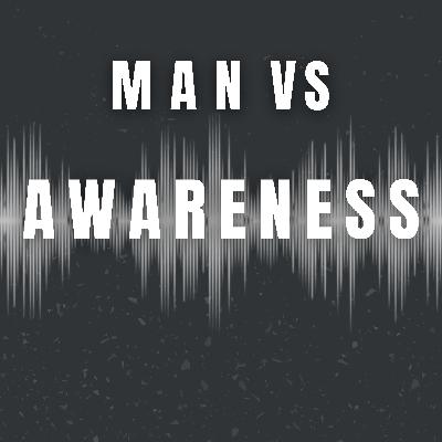Man vs Awareness - Do they really know what's going on?