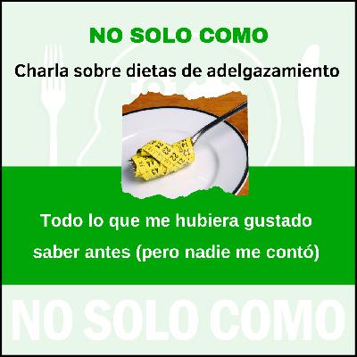 Charla sobre dietas de adelgazamiento: todo lo que me hubiera gustado saber antes, pero nadie me contó