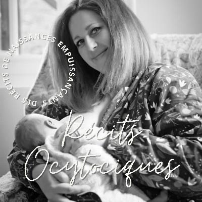ÉPISODE 47 : Récits Ocytociques - GERRIÈRE 2 : libre - Naissance libre et souveraine - rencontre avec Adeline