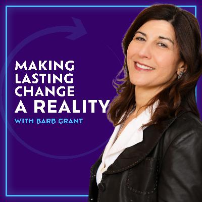 Making Lasting Change A Reality With Barb Grant