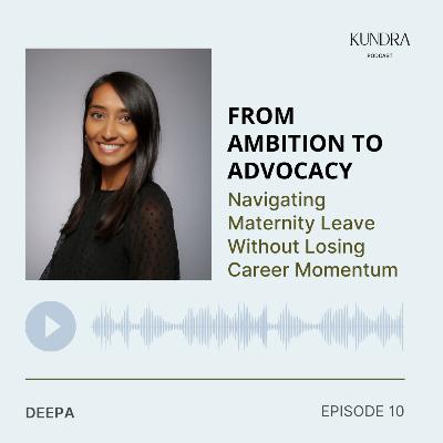 Episode 10 — From Ambition to Advocacy: Navigating Maternity Leave Without Losing Career Momentum