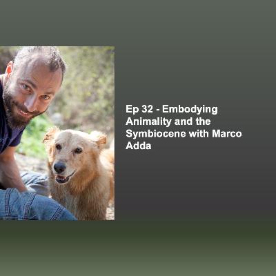 Ep 32, pt 2 Embodying Animality and the Symbiocene with Marco Adda