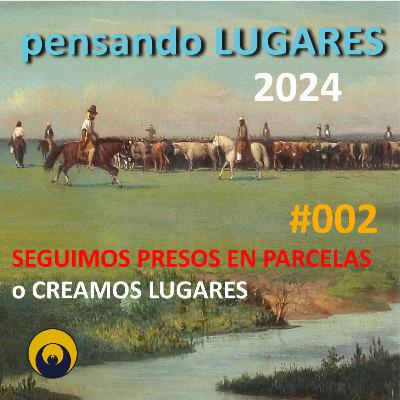Pensando LUGARES #002 - Seguimos presos en PARCELAS o creamos LUGARES Pensando LUGARES #002 - Seguimos presos en PARCELAS o creamos LUGARES