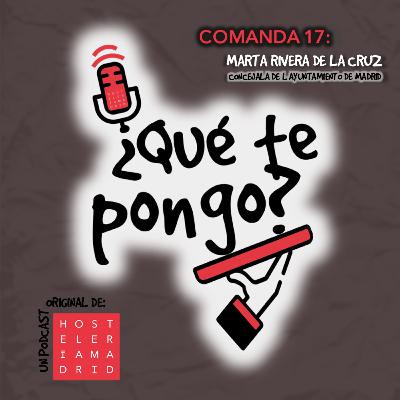 Comanda 17 - Marta Rivera de la Cruz, concejala del Ayuntamiento de Madrid