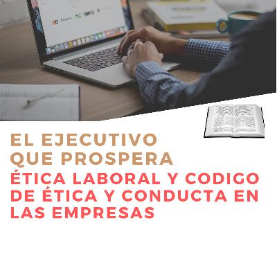 #3 "Ética laboral y código de ética y conducta en las Empresas" - El Ejecutivo que prospera #3 "Ética laboral y código de ética y conducta en las Empresas" - El Ejecutivo que prospera