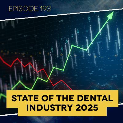 Ep. 193: State of the Dental Industry 2025