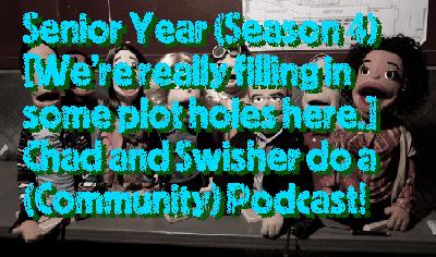Senior Year (Season 4) [We're really filling in some plot holes here.] Chad and Swisher do a (Community) Podcast!