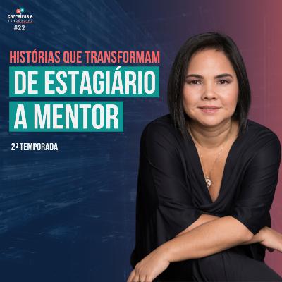 CARREIRAS E TENDÊNCIAS | HISTÓRIAS QUE TRANSFORMAM | DE ESTAGIÁRIO A MENTOR | 1º EPISÓDIO