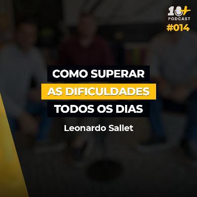 Como superar as dificuldades todos os dias / Leonardo Sallet / 10+ Podcast #014